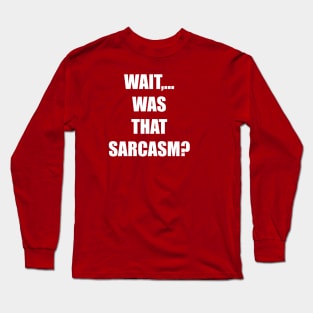 WAIT,... WAS THAT SARCASM? Long Sleeve T-Shirt